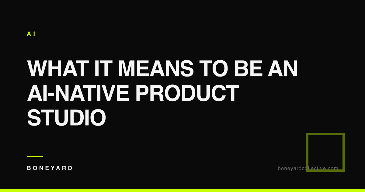 What It Means to Be an AI-Native Product Studio — Boneyard Collective