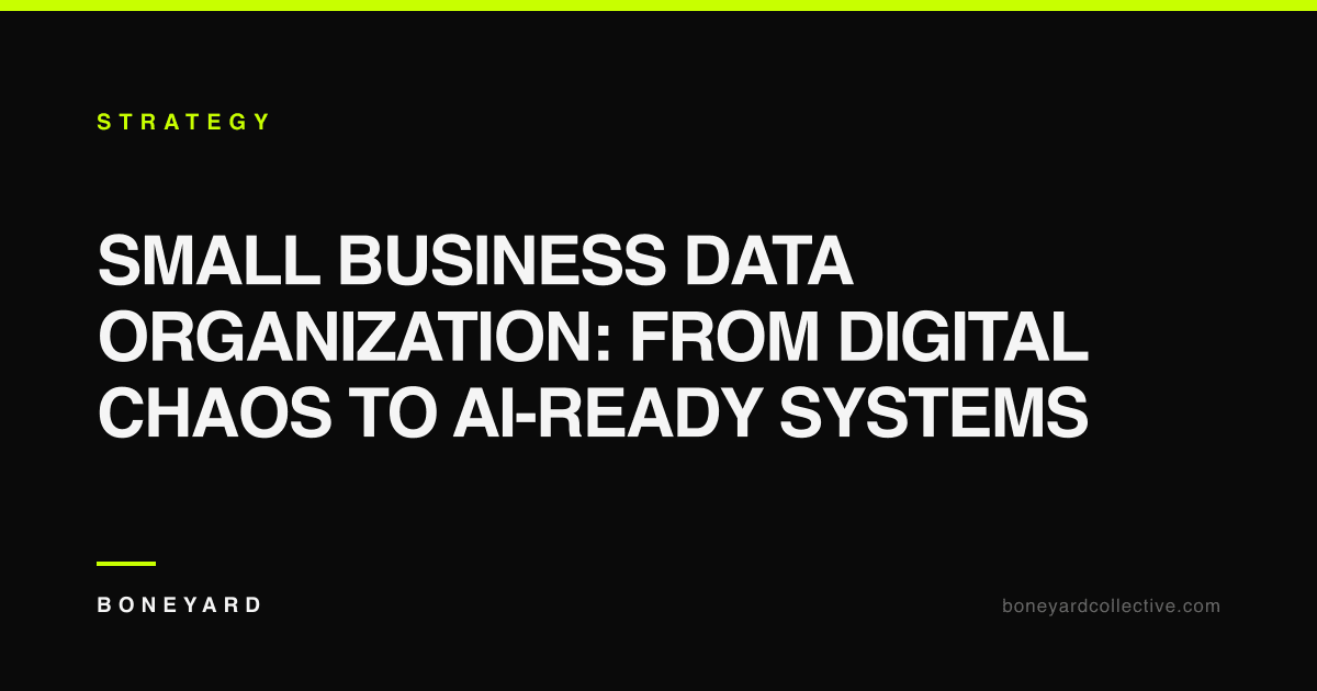 Small Business Data Organization: From Digital Chaos to AI-Ready Systems — Boneyard Collective