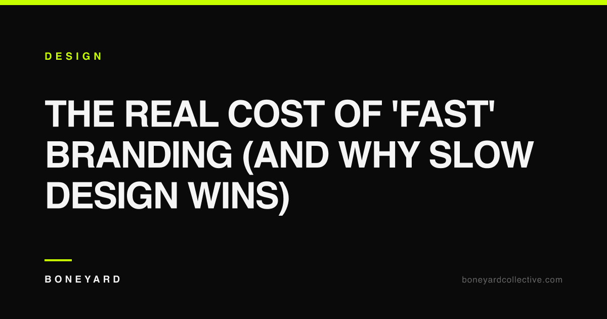 The Real Cost of 'Fast' Branding (And Why Slow Design Wins) — Boneyard Collective