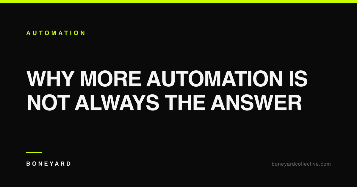 Why More Automation Is Not Always the Answer — Boneyard Collective