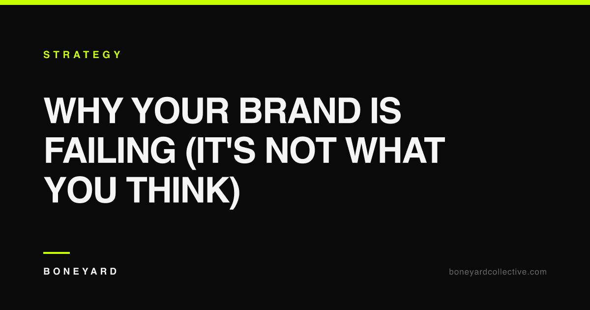 Why Your Brand Is Failing (It's Not What You Think) — Boneyard Collective